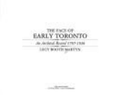 The face of early Toronto : an archival record, 1797-1936