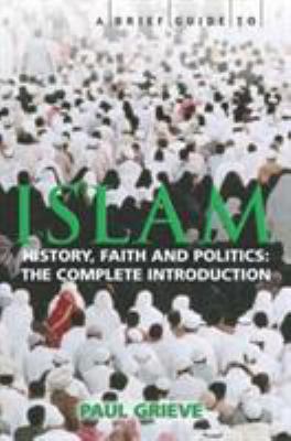 A brief guide to Islam : history, faith and politics : the complete introduction