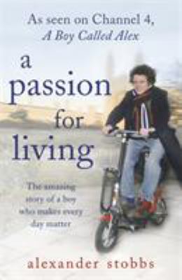 A passion for living : the amazing story of a boy who makes every day matter