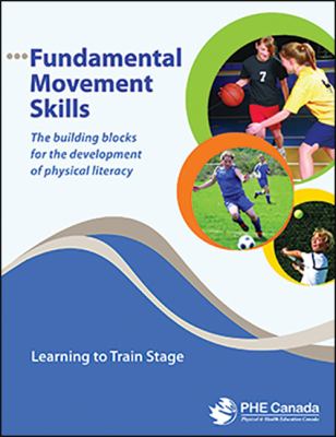 Fundamental movement skills : the building blocks for the development of physical literacy ; learning to train stage