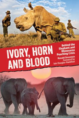 Ivory, horn and blood : behind the elephant and rhinoceros poaching crisis