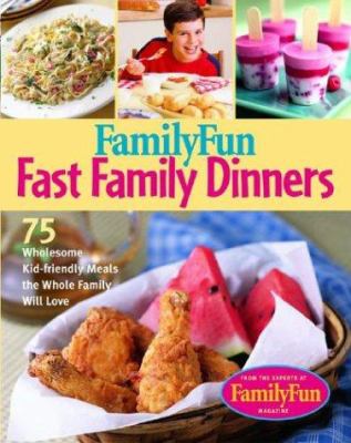 Familyfun fast family dinners : 100 wholesome kid-friendly recipes your family will love