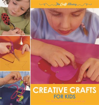 Creative crafts for kids : over 100 fun projects for two to ten year olds