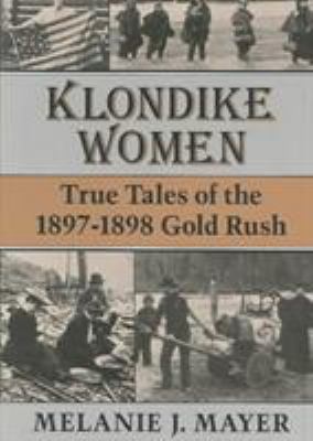 Klondike women : true tales of the 1897-98 Gold Rush