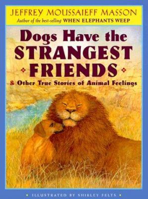 Dogs have the strangest friends : & other true stories of animal feelings