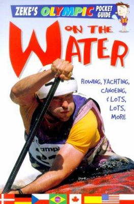 On the water : rowing, yachting, canoeing, and lots, lots, more