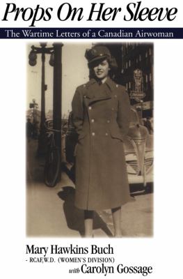 Props on her sleeve : the wartime letters of a Canadian airwoman
