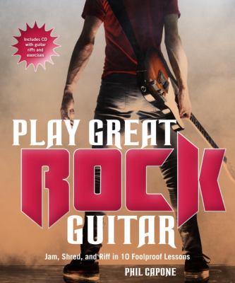 Play great rock guitar : jam, shred and riff in 10 foolproof lessons
