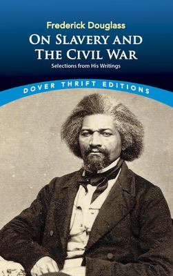 Frederick Douglass on slavery and the Civil War : selections from his writings