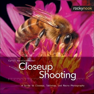 Closeup shooting : a guide to closeup, tabletop, and macro photography
