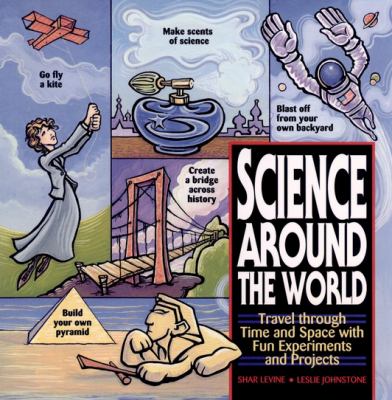 Science around the world : travel through time and space with fun experiments and projects