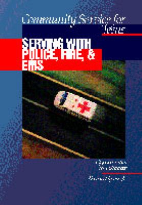 Community service for teens ; opportunities to volunteer : Serving with police, fire & EMS, v.8