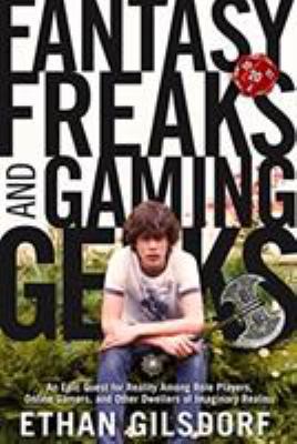 Fantasy freaks and gaming geeks : an epic quest for reality among role players, online gamers, and other dwellers of imaginary realms