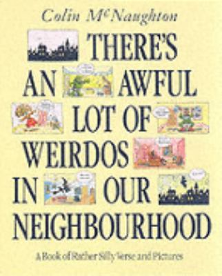 There's an awful lot of weirdos in our neighbourhood : a book of rather silly verse and pictures