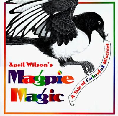 April Wilson's magpie magic : a tale of colorful mischief