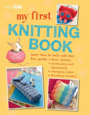 My first knitting book : 35 easy and fun knitting projects for children aged 7 years +