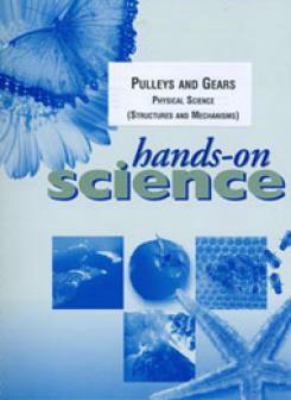 Hands-on science : pulleys and gears, physical science (structures and mechanisms)