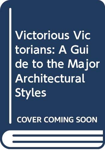 Victorious Victorians : a guide to the major architectural styles