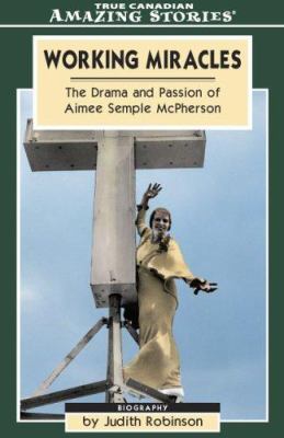 Working miracles : the drama and passion of Aimee Semple McPherson