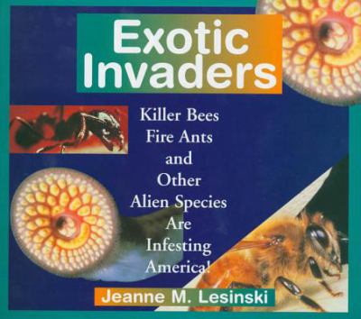 Exotic invaders : killer bees, fire ants, and other alien species are infesting America!