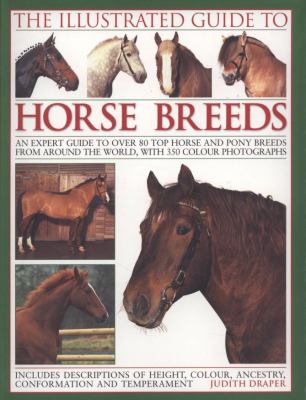 The illustrated guide to horse breeds : an expert guide to over 80 top horse and pony breeds from around the world, shown in 350 photographs