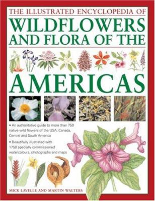 The illustrated encyclopedia of wild flowers and flora of the Americas : an authoritative guide to more than 750 wild flowers of the USA, Canada, Central and South America, beautifully illustrated with 1750 specially commissioned watercolours, photographs and maps