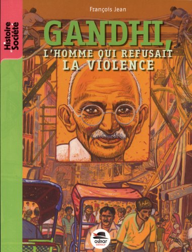 Gandhi : l'homme qui refusait la violence