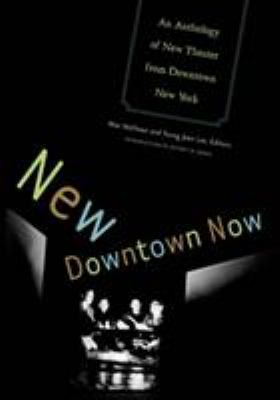 New downtown now : an anthology of new theater from downtown New York