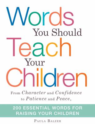 Words you should teach your children : from Character and Confidence to Patience and Peace