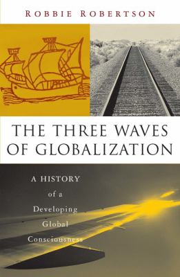 The three waves of globalization : a history of a developing global consciousness