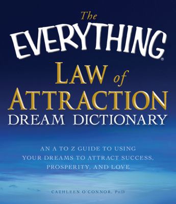 The everything law of attraction dream dictionary : an A to Z guide to using your dreams to attract success, prosperity, and love