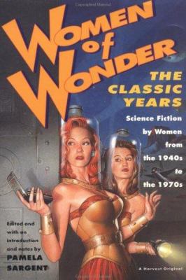 Women of wonder : the classic years : science fiction by women from the 1940s to the 1970s