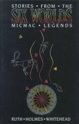 Stories from the Six Worlds : Micmac legends