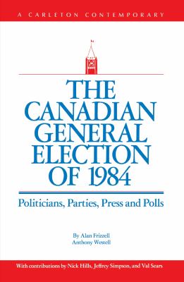 The Canadian general election of 1984 : politicians, parties, press, and polls