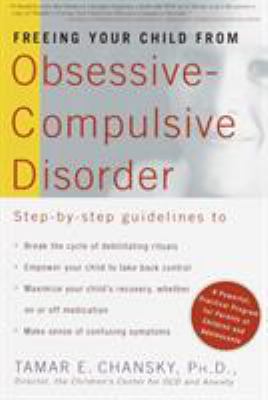 Freeing your child from obsessive-compulsive disorder : a powerful, practical program for parents of children and adolescents