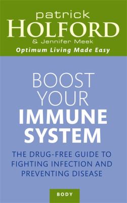 Boost your immune system : the drug-free guide to fighting infection and preventing disease