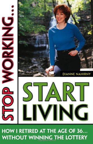 Stop working ... start living : how I retired at the age of 36...without winning the lottery