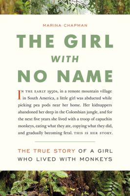 The girl with no name : the true story of a girl who lived with monkeys