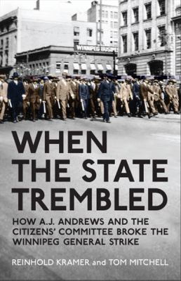When the state trembled : how A.J. Andrews and the Citizens' Committee broke the Winnipeg General Strike