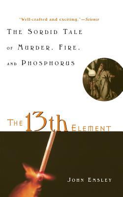 The 13th element : the sordid tale of murder, fire and phosphorus