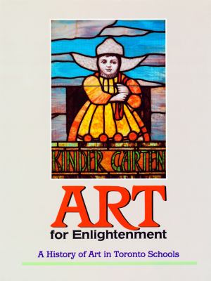 Art for enlightenment : a history of art in Toronto schools