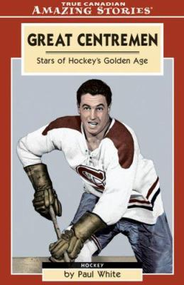 Great centremen : stars of hockey's golden age