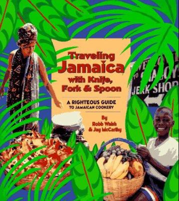 Traveling Jamaica with knife, fork & spoon : a righteous guide to Jamaican cookery