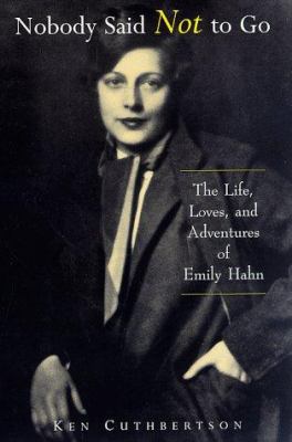 Nobody said not to go : the life, loves, and adventures of Emily Hahn