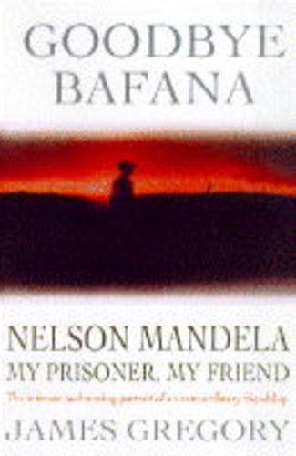 Goodbye Bafana : Nelson Mandela, my prisoner, my friend