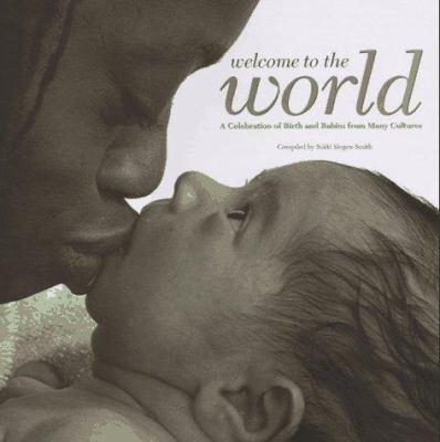 Welcome to the world : a celebration of birth and babies from many cultures