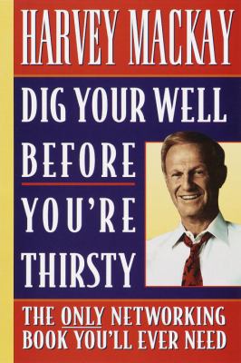 Dig your well before you're thirsty : the only networking book you'll ever need