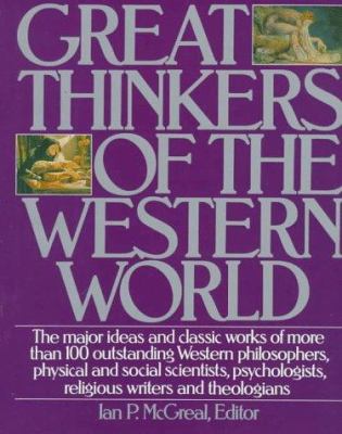 Great thinkers of the Western world : the major ideas and classic works of more than 100 outstanding Western philosophers, physical and social scientists, psychologists, religious writers, and theologians