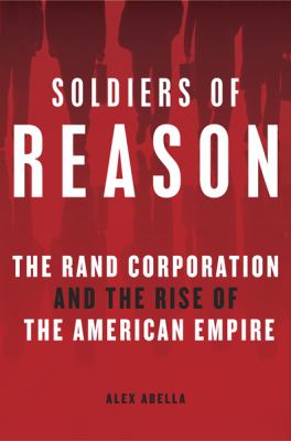 Soldiers of reason : the Rand Corporation and the rise of the American empire