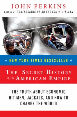 The secret history of the American empire : economic hit men, jackals, and the truth about global corruption